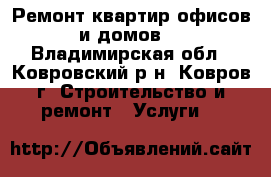 Ремонт квартир,офисов и домов! - Владимирская обл., Ковровский р-н, Ковров г. Строительство и ремонт » Услуги   